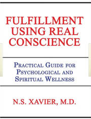 FULFILLMENT USING REAL CONSCIENCE: Practical Guide for Psychological and Spiritual Wellness By N.S. Xavier, M.D.