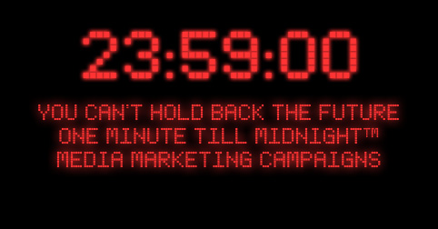 YOU CAN’T HOLD BACK THE FUTURE ONE MINUTE TILL MIDNIGHTTM MEDIA MARKETING CAMPAIGNS